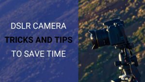 DSLR camera tricks and shortcuts